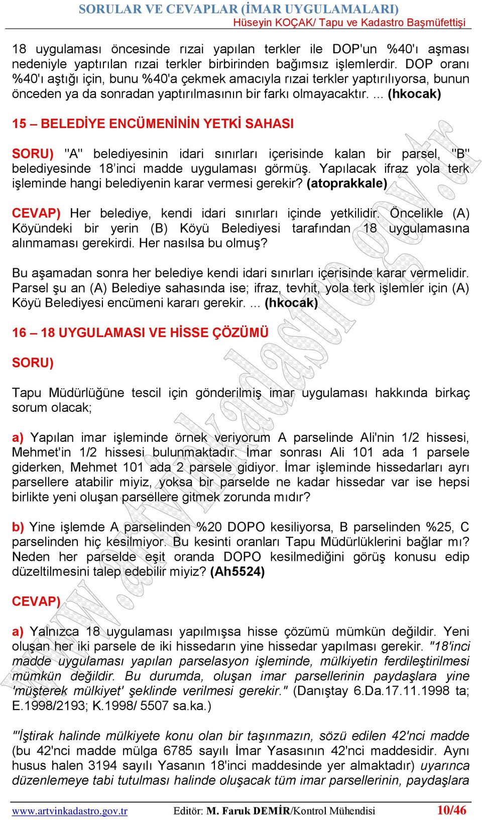 ... (hkocak) 15 BELEDĠYE ENCÜMENĠNĠN YETKĠ SAHASI "A" belediyesinin idari sınırları içerisinde kalan bir parsel, "B" belediyesinde 18 inci madde uygulaması görmüş.