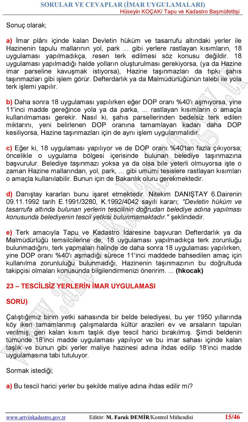 18 uygulaması yapılmadığı halde yolların oluşturulması gerekiyorsa, (ya da Hazine imar parseline kavuşmak istiyorsa), Hazine taşınmazları da tıpkı şahıs taşınmazları gibi işlem görür.