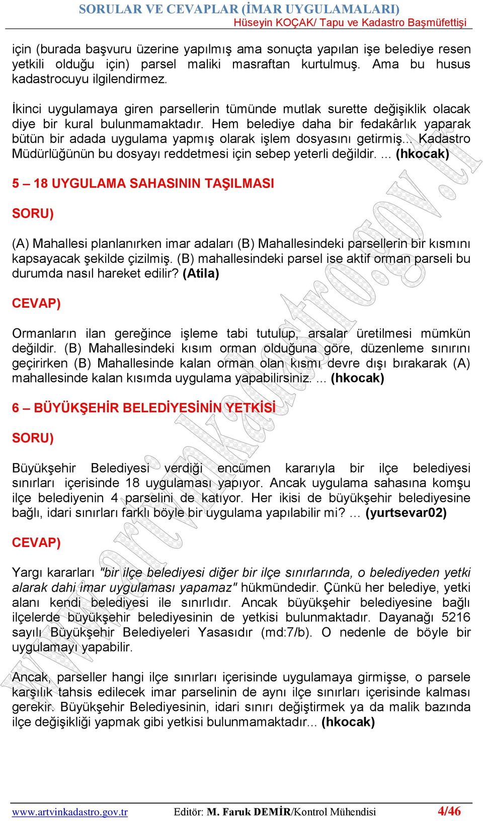 Hem belediye daha bir fedakârlık yaparak bütün bir adada uygulama yapmış olarak işlem dosyasını getirmiş... Kadastro Müdürlüğünün bu dosyayı reddetmesi için sebep yeterli değildir.