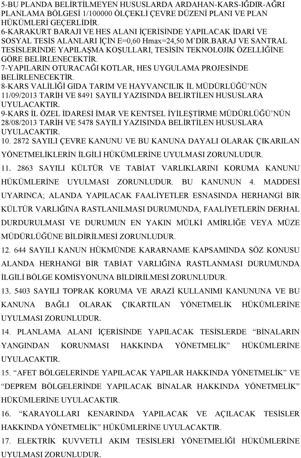 BARAJ VE SANTRAL TESİSLERİNDE YAPILAŞMA KOŞULLARI, TESİSİN TEKNOLOJİK ÖZELLİĞİNE GÖRE BELİRLENECEKTİR. 7-YAPILARIN OTURACAĞI KOTLAR, HES UYGULAMA PROJESİNDE BELİRLENECEKTİR.