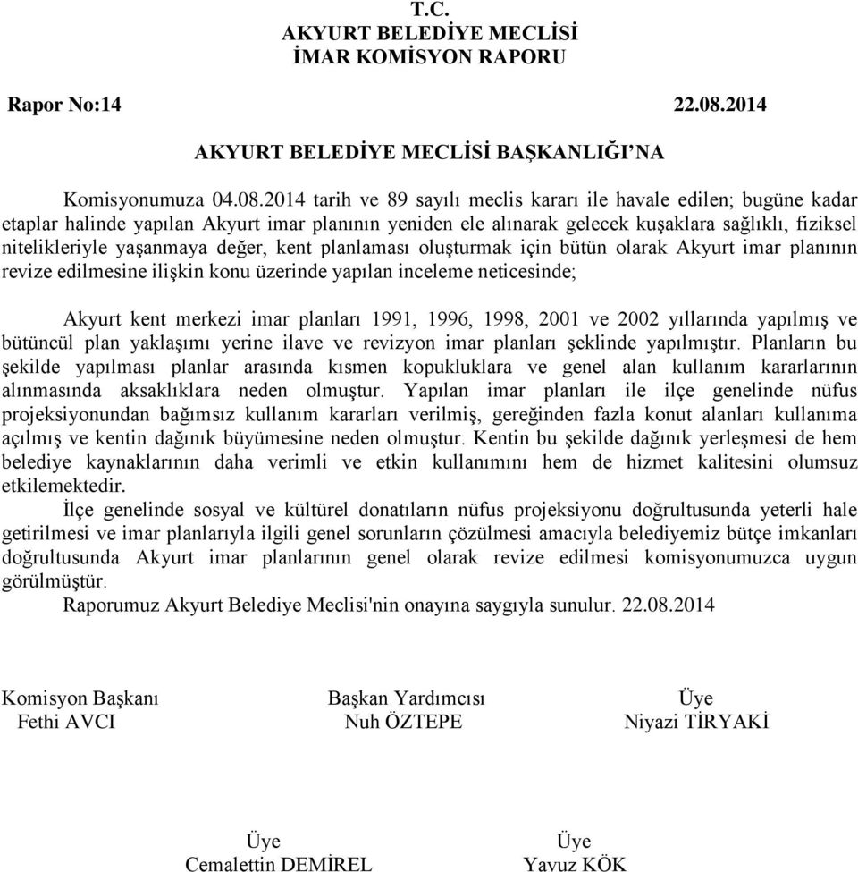 2014 tarih ve 89 sayılı meclis kararı ile havale edilen; bugüne kadar etaplar halinde yapılan Akyurt imar planının yeniden ele alınarak gelecek kuşaklara sağlıklı, fiziksel nitelikleriyle yaşanmaya