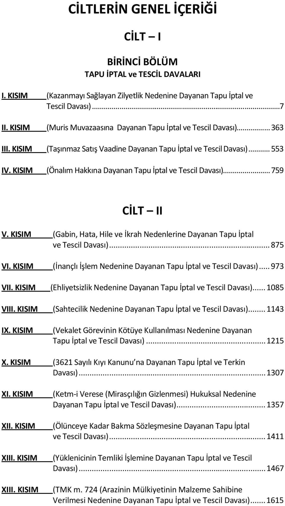 KISIM (Önalım Hakkına Dayanan Tapu İptal ve Tescil Davası)... 759 CİLT II V. KISIM (Gabin, Hata, Hile ve İkrah Nedenlerine Dayanan Tapu İptal ve Tescil Davası)... 875 VI.