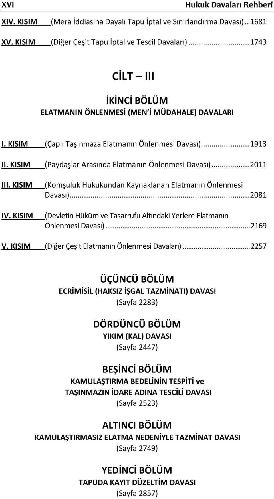 .. 2011 III. KISIM IV. KISIM (Komşuluk Hukukundan Kaynaklanan Elatmanın Önlenmesi Davası)... 2081 (Devletin Hüküm ve Tasarrufu Altındaki Yerlere Elatmanın Önlenmesi Davası)... 2169 V.