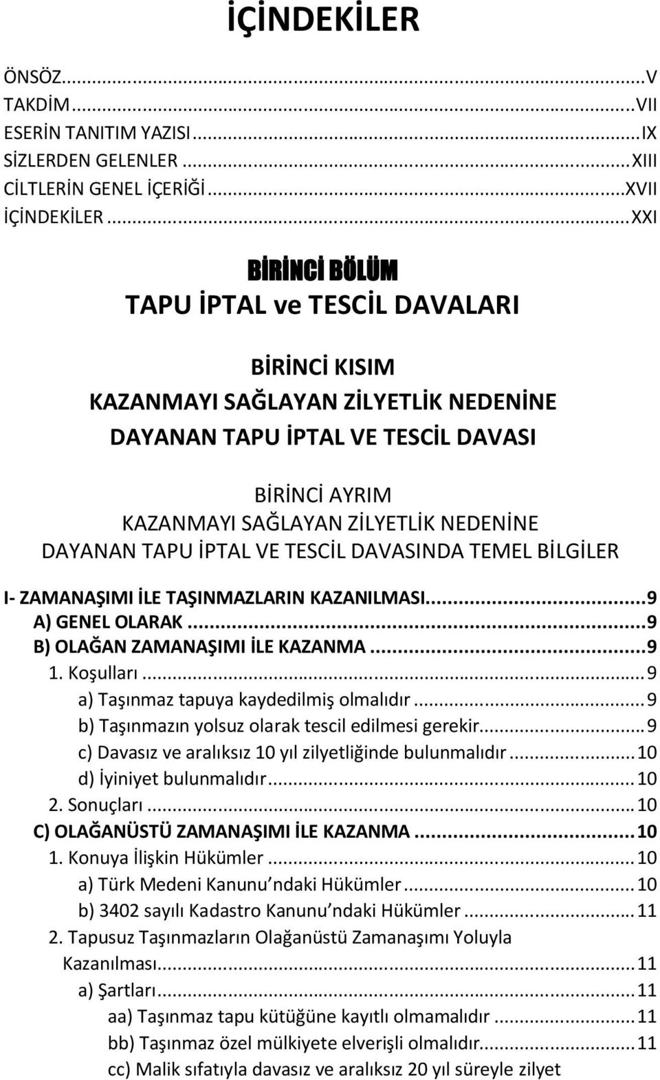 TAPU İPTAL VE TESCİL DAVASINDA TEMEL BİLGİLER I- ZAMANAŞIMI İLE TAŞINMAZLARIN KAZANILMASI... 9 A) GENEL OLARAK... 9 B) OLAĞAN ZAMANAŞIMI İLE KAZANMA... 9 1. Koşulları.