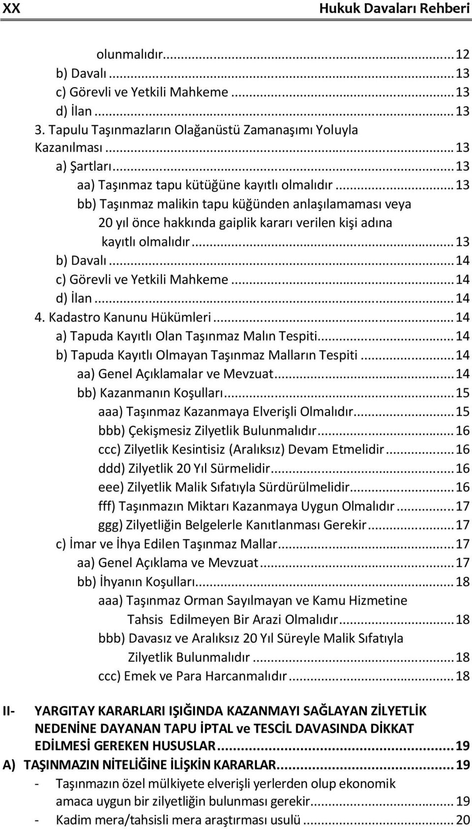 .. 14 c) Görevli ve Yetkili Mahkeme... 14 d) İlan... 14 4. Kadastro Kanunu Hükümleri... 14 a) Tapuda Kayıtlı Olan Taşınmaz Malın Tespiti... 14 b) Tapuda Kayıtlı Olmayan Taşınmaz Malların Tespiti.