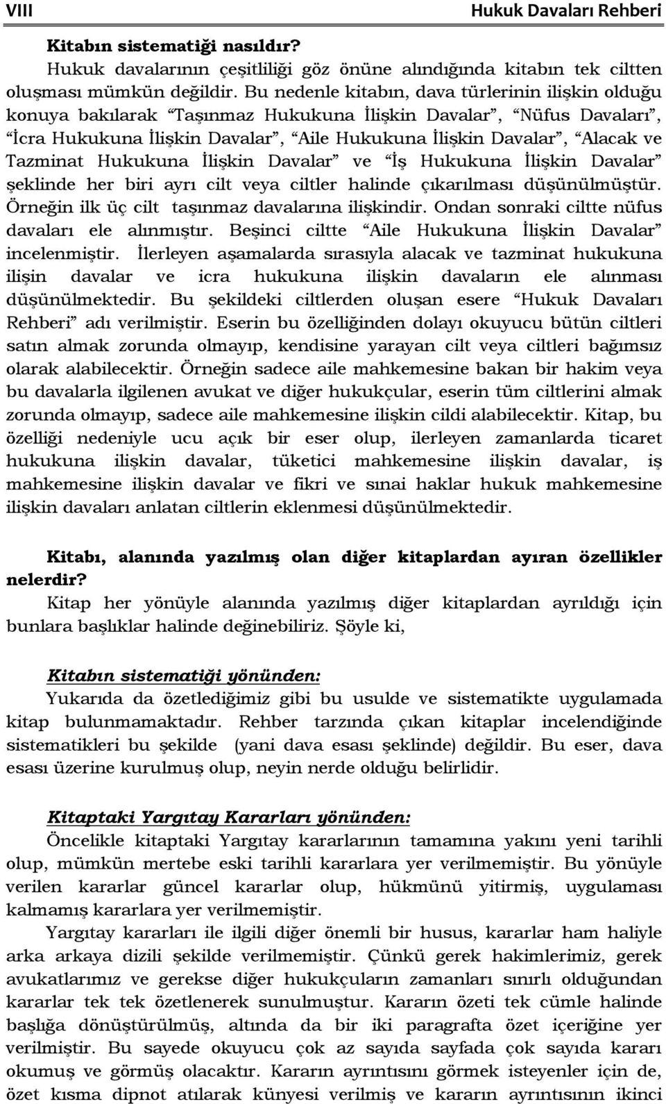 Hukukuna İlişkin Davalar ve İş Hukukuna İlişkin Davalar şeklinde her biri ayrı cilt veya ciltler halinde çıkarılması düşünülmüştür. Örneğin ilk üç cilt taşınmaz davalarına ilişkindir.