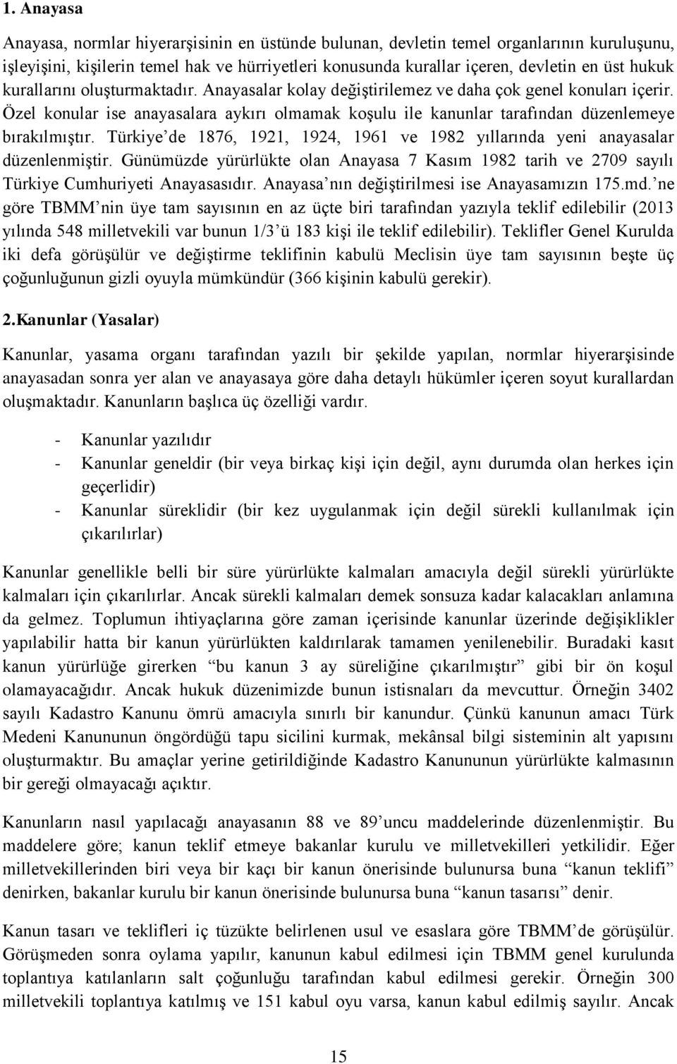 Türkiye de 1876, 1921, 1924, 1961 ve 1982 yıllarında yeni anayasalar düzenlenmiştir. Günümüzde yürürlükte olan Anayasa 7 Kasım 1982 tarih ve 2709 sayılı Türkiye Cumhuriyeti Anayasasıdır.