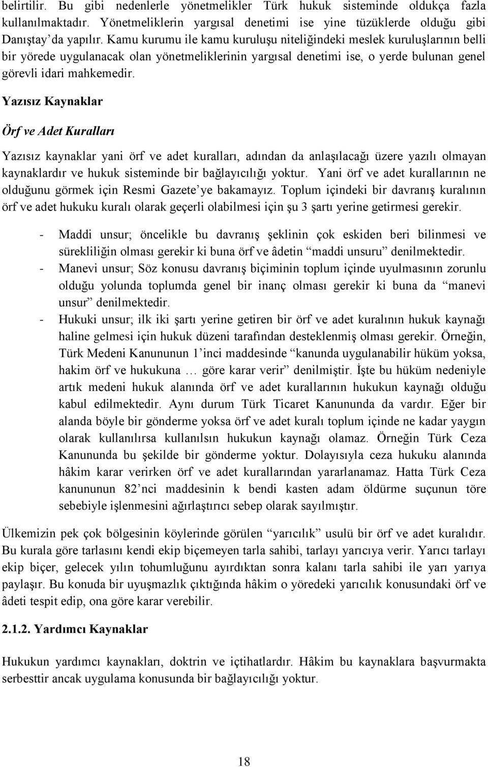 Yazısız Kaynaklar Örf ve Adet Kuralları Yazısız kaynaklar yani örf ve adet kuralları, adından da anlaşılacağı üzere yazılı olmayan kaynaklardır ve hukuk sisteminde bir bağlayıcılığı yoktur.