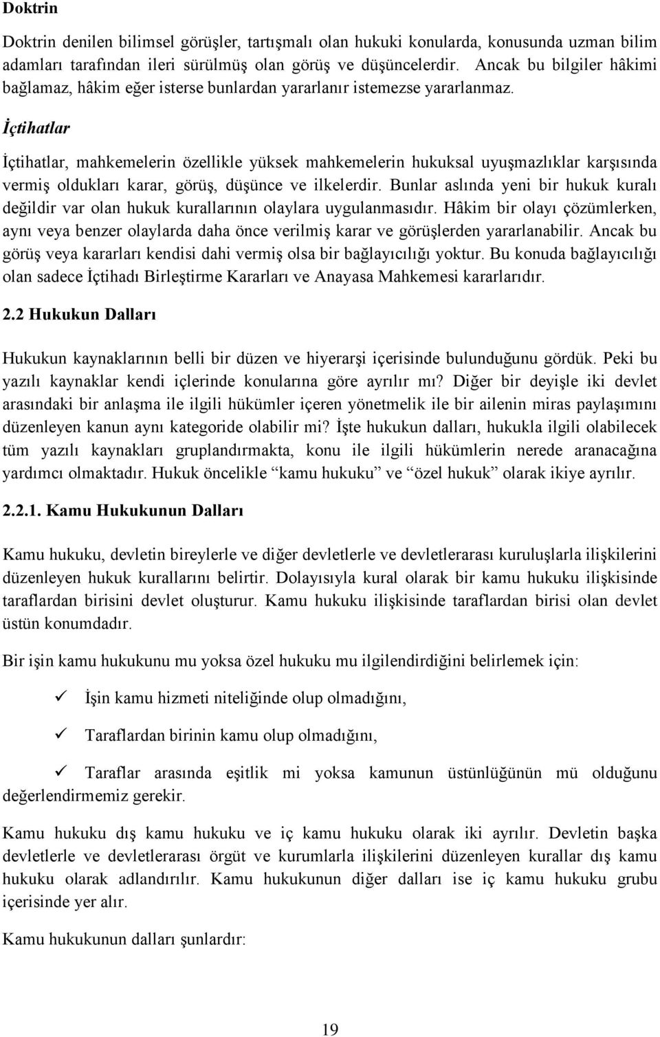 İçtihatlar İçtihatlar, mahkemelerin özellikle yüksek mahkemelerin hukuksal uyuşmazlıklar karşısında vermiş oldukları karar, görüş, düşünce ve ilkelerdir.