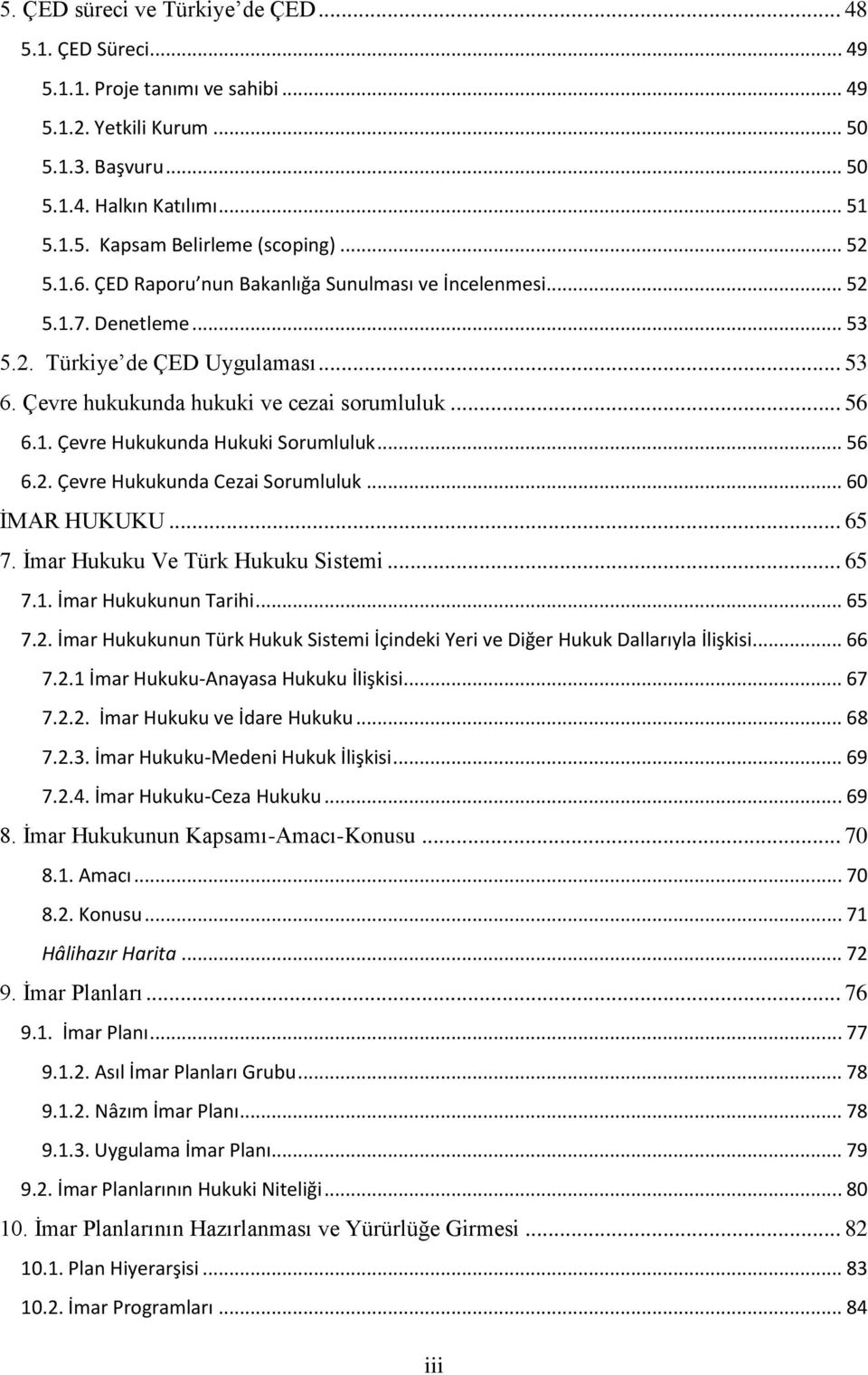 .. 56 6.2. Çevre Hukukunda Cezai Sorumluluk... 60 İMAR HUKUKU... 65 7. İmar Hukuku Ve Türk Hukuku Sistemi... 65 7.1. İmar Hukukunun Tarihi... 65 7.2. İmar Hukukunun Türk Hukuk Sistemi İçindeki Yeri ve Diğer Hukuk Dallarıyla İlişkisi.