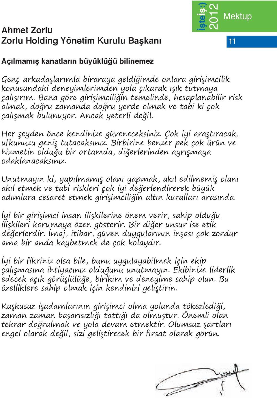 Her şeyden önce kendinize güveneceksiniz. Çok iyi araştıracak, ufkunuzu geniş tutacaksınız. Birbirine benzer pek çok ürün ve hizmetin olduğu bir ortamda, diğerlerinden ayrışmaya odaklanacaksınız.