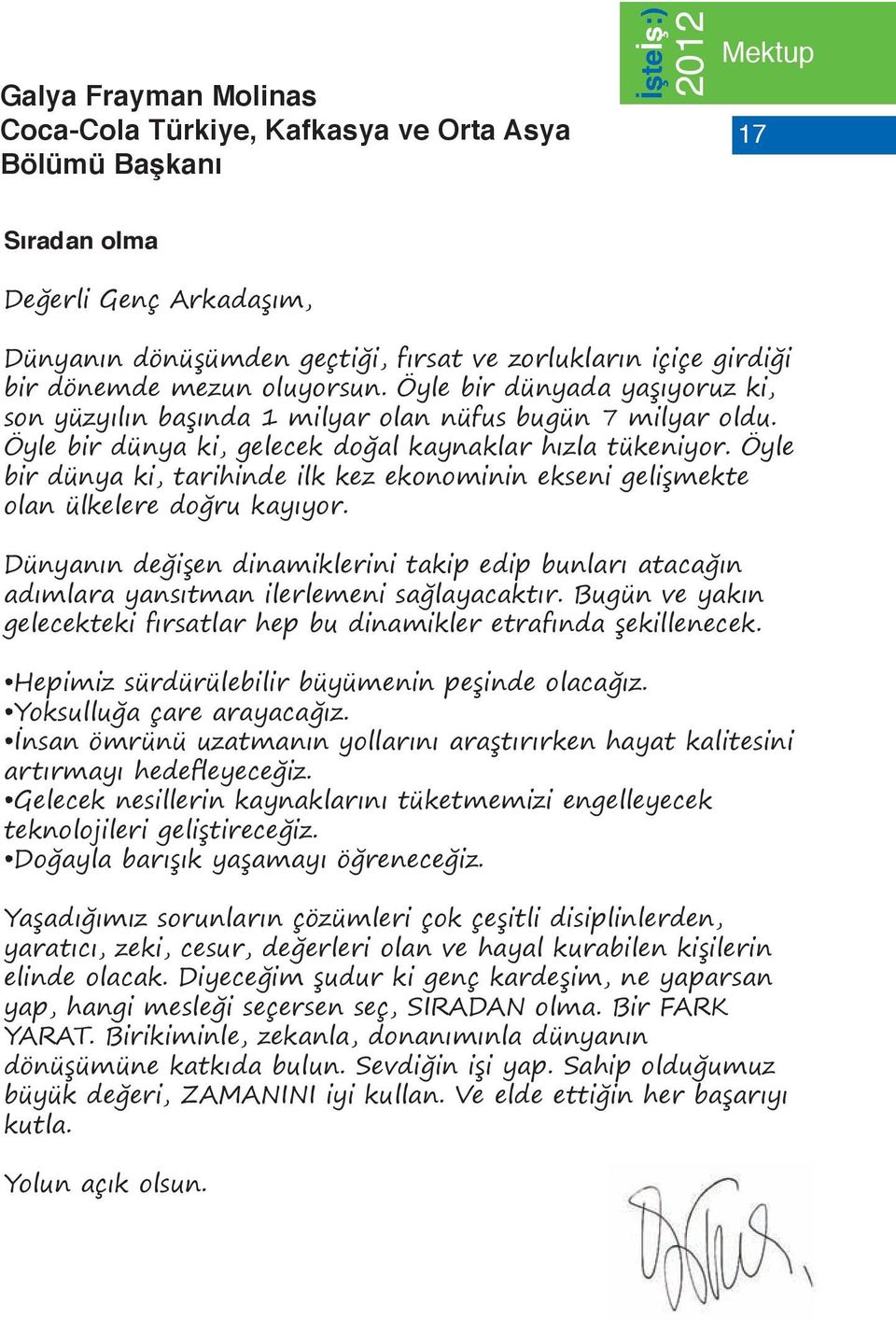 Öyle bir dünya ki, tarihinde ilk kez ekonominin ekseni gelişmekte olan ülkelere doğru kayıyor. Dünyanın değişen dinamiklerini takip edip bunları atacağın adımlara yansıtman ilerlemeni sağlayacaktır.