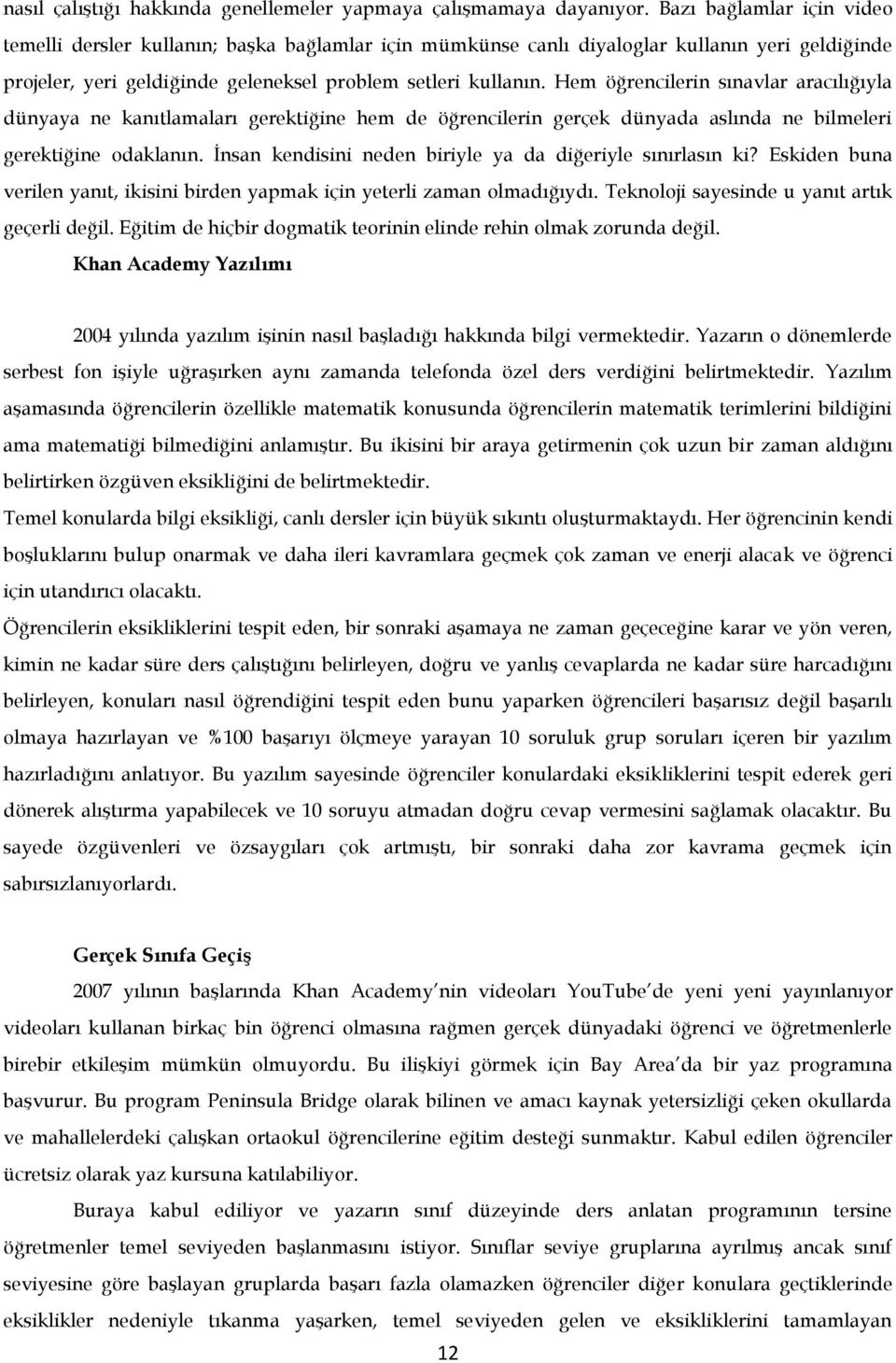 Hem öğrencilerin sınavlar aracılığıyla dünyaya ne kanıtlamaları gerektiğine hem de öğrencilerin gerçek dünyada aslında ne bilmeleri gerektiğine odaklanın.