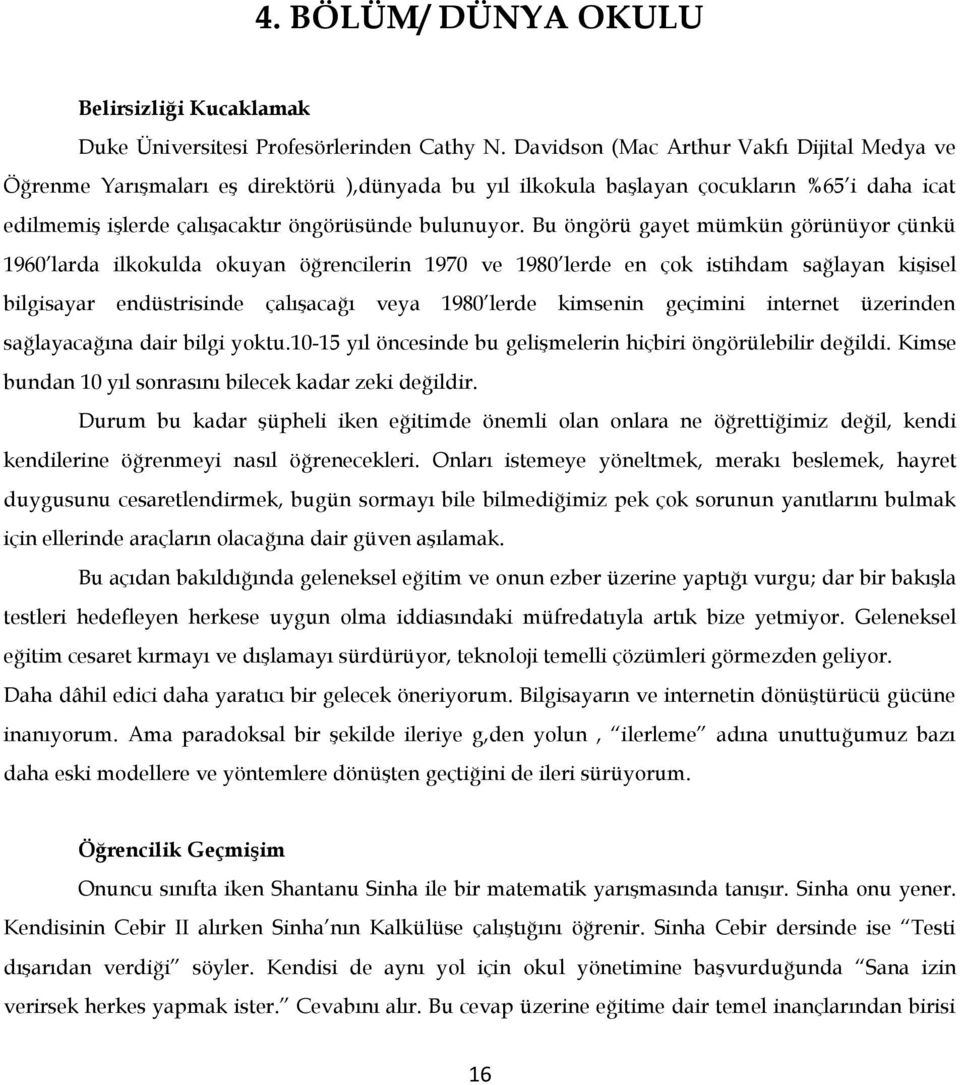 Bu öngörü gayet mümkün görünüyor çünkü 1960 larda ilkokulda okuyan öğrencilerin 1970 ve 1980 lerde en çok istihdam sağlayan kişisel bilgisayar endüstrisinde çalışacağı veya 1980 lerde kimsenin