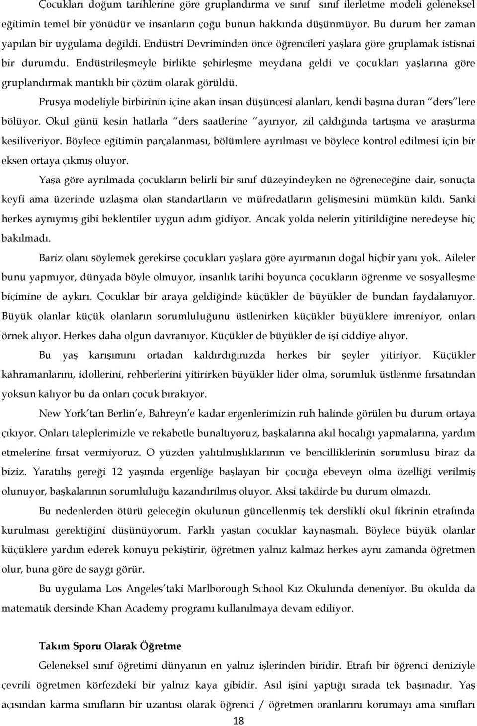 Endüstrileşmeyle birlikte şehirleşme meydana geldi ve çocukları yaşlarına göre gruplandırmak mantıklı bir çözüm olarak görüldü.