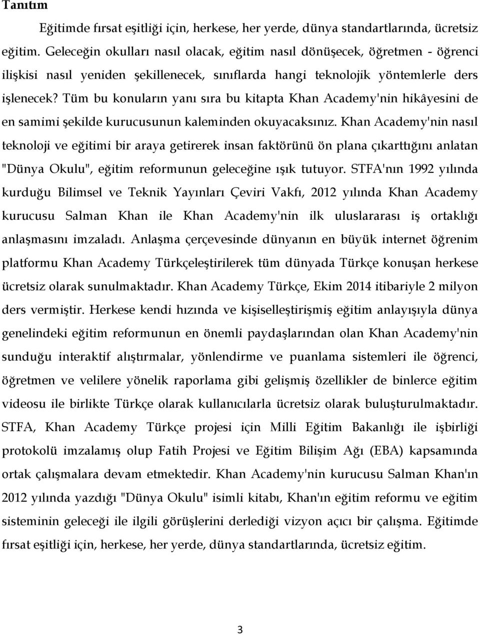 Tüm bu konuların yanı sıra bu kitapta Khan Academy'nin hikâyesini de en samimi şekilde kurucusunun kaleminden okuyacaksınız.