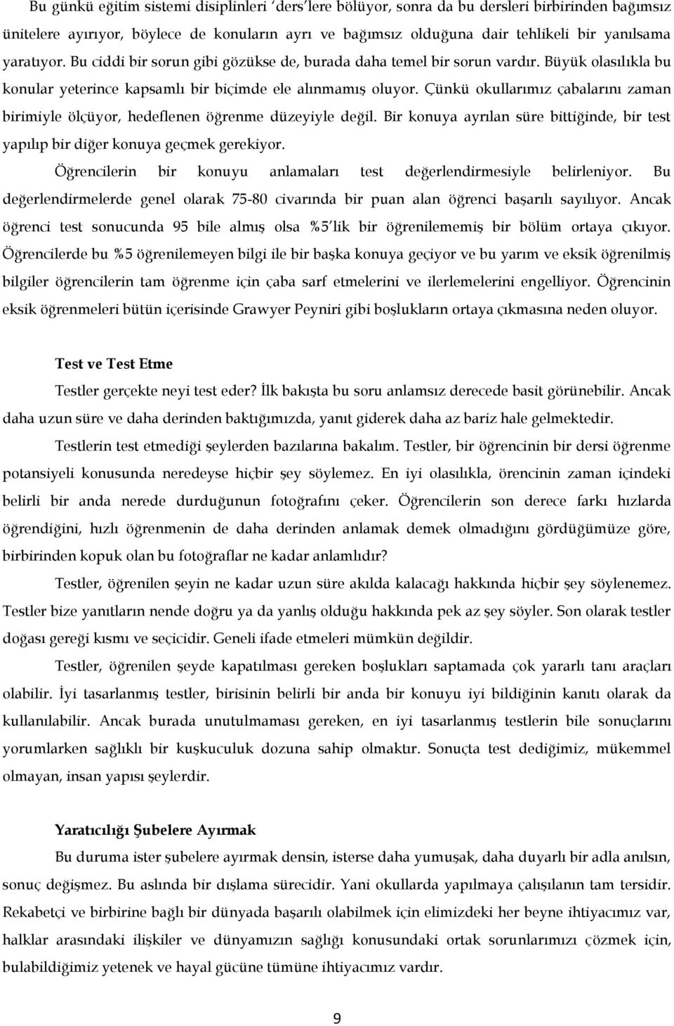 Çünkü okullarımız çabalarını zaman birimiyle ölçüyor, hedeflenen öğrenme düzeyiyle değil. Bir konuya ayrılan süre bittiğinde, bir test yapılıp bir diğer konuya geçmek gerekiyor.