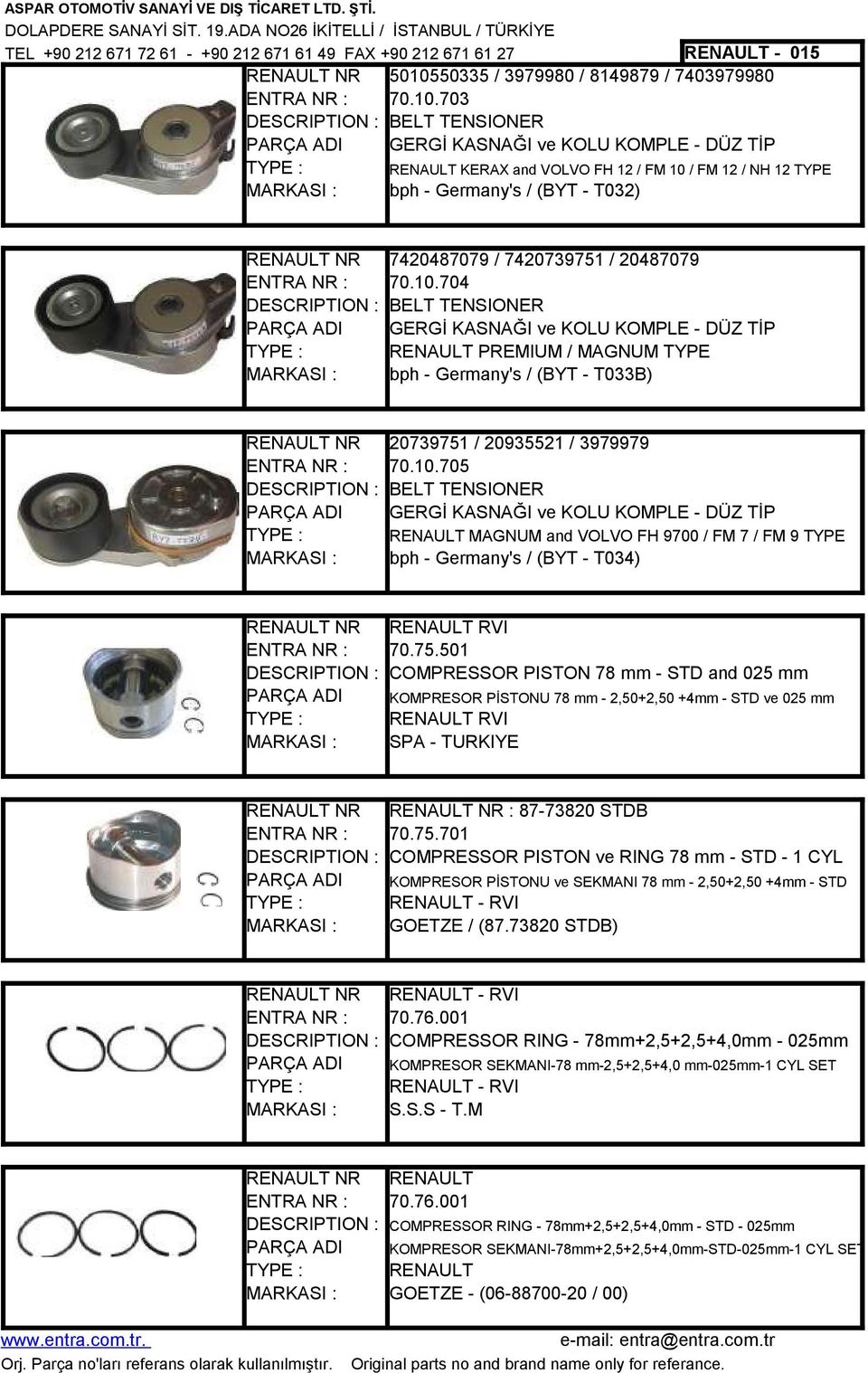 75.501 COMPRESSOR PISTON 78 mm - STD and 025 mm : 87-73820 STDB 70.75.701 COMPRESSOR PISTON ve RING 78 mm - STD - 1 CYL - RVI 70.76.