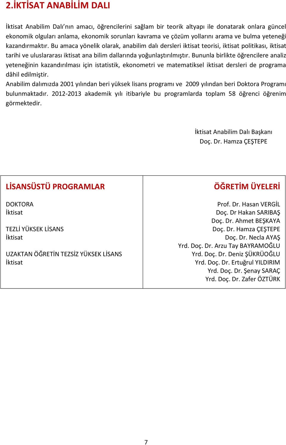 Bu amaca yönelik olarak, anabilim dalı dersleri iktisat teorisi, iktisat politikası, iktisat tarihi ve uluslararası iktisat ana bilim dallarında yoğunlaştırılmıştır.