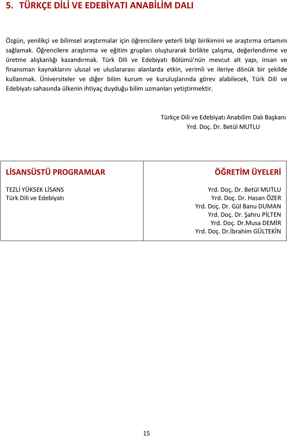 Türk Dili ve Edebiyatı Bölümü nün mevcut alt yapı, insan ve finansman kaynaklarını ulusal ve uluslararası alanlarda etkin, verimli ve ileriye dönük bir şekilde kullanmak.