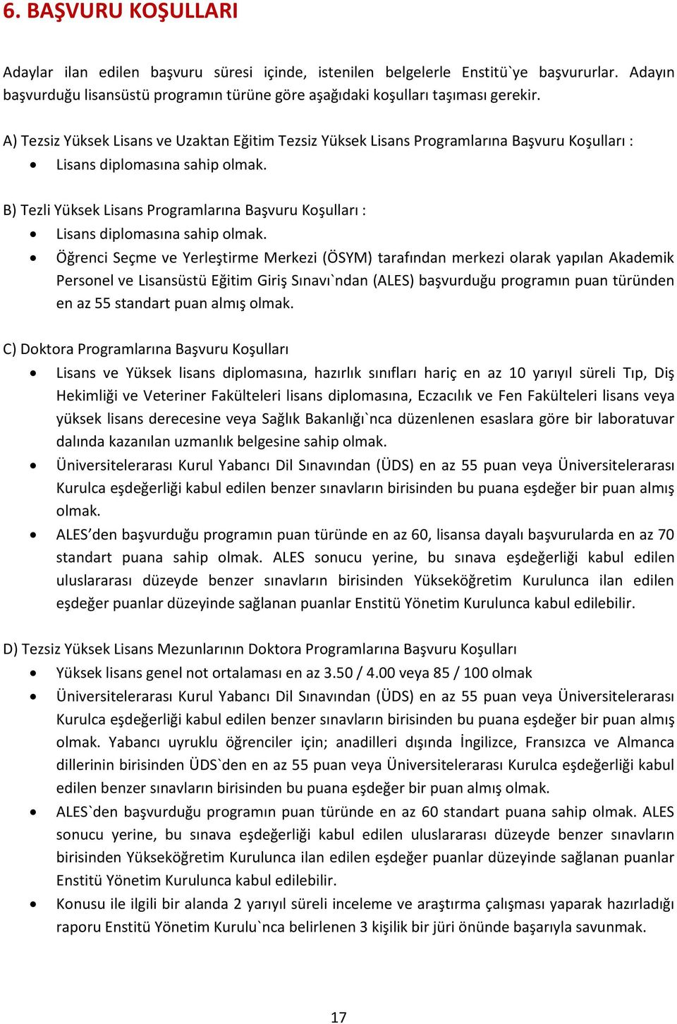 B) Tezli Yüksek Lisans Programlarına Başvuru Koşulları : Lisans diplomasına sahip olmak.