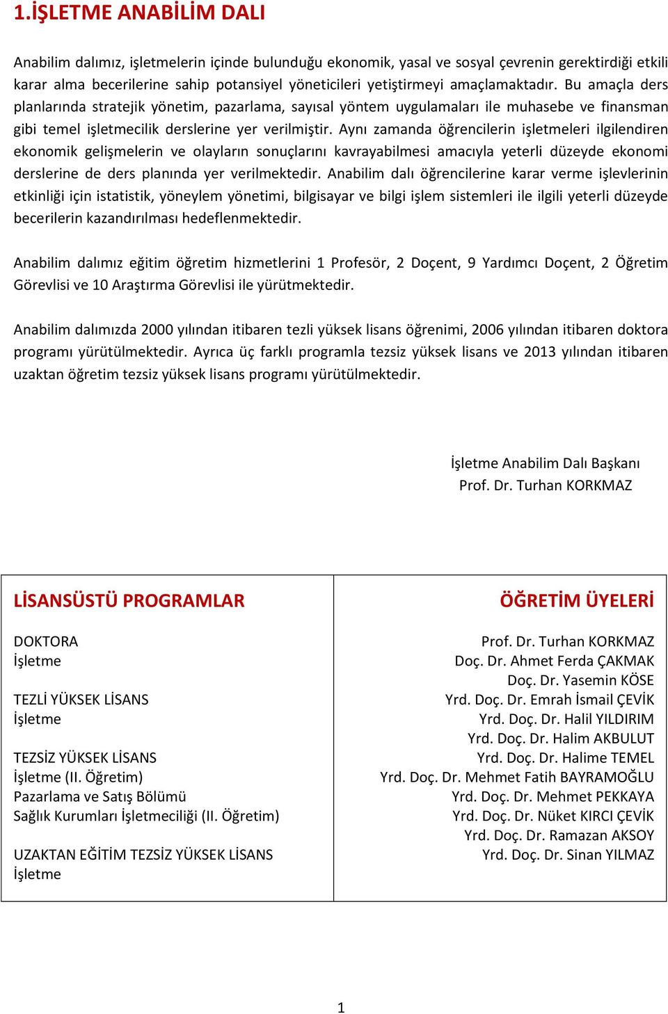 Aynı zamanda öğrencilerin işletmeleri ilgilendiren ekonomik gelişmelerin ve olayların sonuçlarını kavrayabilmesi amacıyla yeterli düzeyde ekonomi derslerine de ders planında yer verilmektedir.