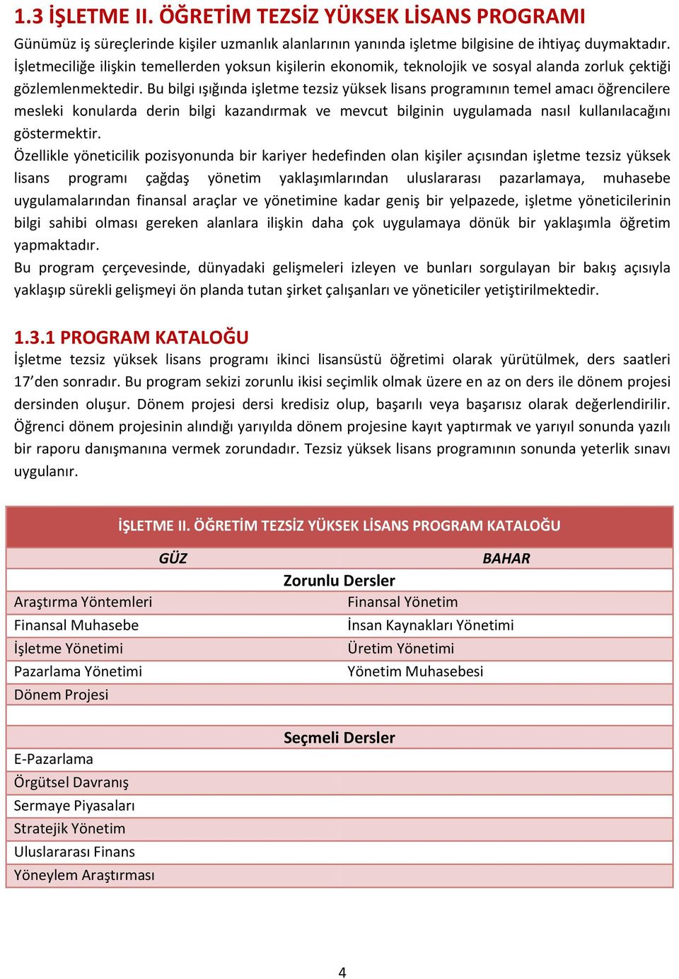 Bu bilgi ışığında işletme tezsiz yüksek lisans programının temel amacı öğrencilere mesleki konularda derin bilgi kazandırmak ve mevcut bilginin uygulamada nasıl kullanılacağını göstermektir.