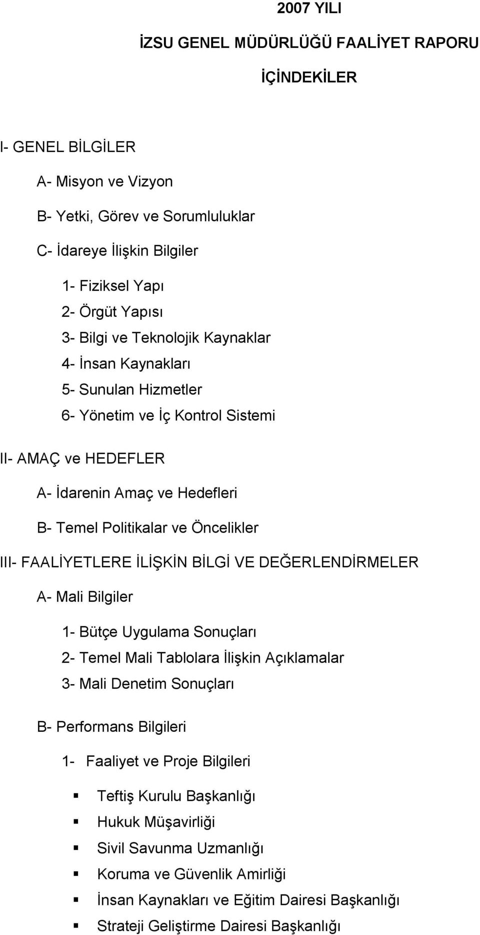 FAALİYETLERE İLİŞKİN BİLGİ VE DEĞERLENDİRMELER A- Mali Bilgiler 1- Bütçe Uygulama Sonuçları 2- Temel Mali Tablolara İlişkin Açıklamalar 3- Mali Denetim Sonuçları B- Performans Bilgileri 1-