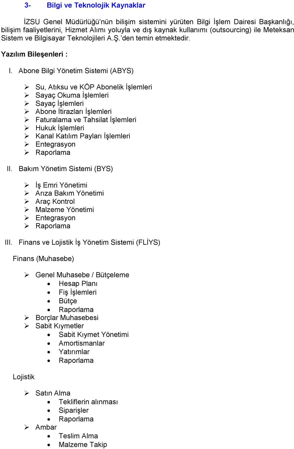 Abone Bilgi Yönetim Sistemi (ABYS) Su, Atıksu ve KÖP Abonelik İşlemleri Sayaç Okuma İşlemleri Sayaç İşlemleri Abone İtirazları İşlemleri Faturalama ve Tahsilat İşlemleri Hukuk İşlemleri Kanal Katılım