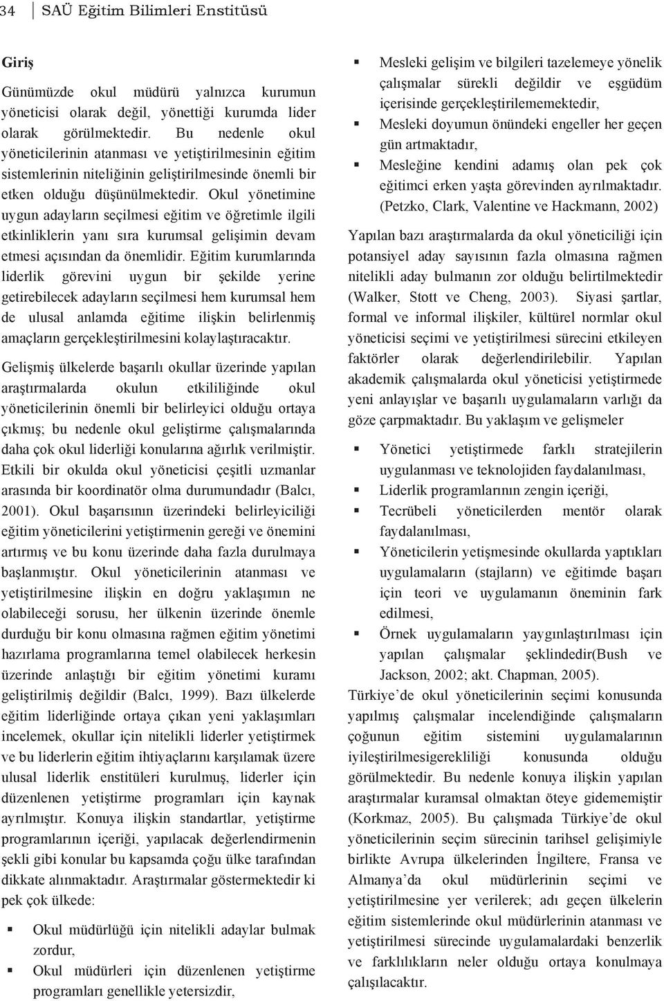 Okul yönetimine uygun adayların seçilmesi eğitim ve öğretimle ilgili etkinliklerin yanı sıra kurumsal gelişimin devam etmesi açısından da önemlidir.