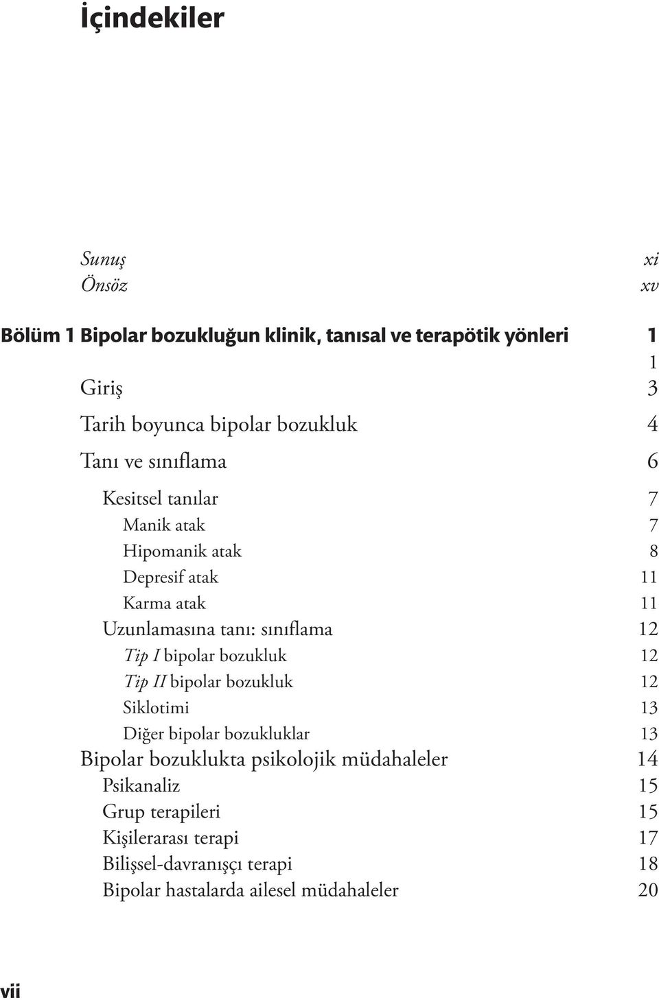 sınıflama 12 Tip I bipolar bozukluk 12 Tip II bipolar bozukluk 12 Siklotimi 13 Diğer bipolar bozukluklar 13 Bipolar bozuklukta