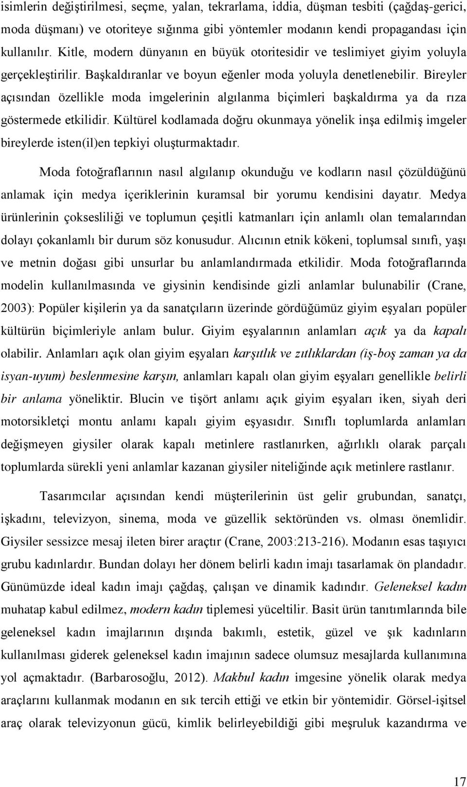 Bireyler açısından özellikle moda imgelerinin algılanma biçimleri başkaldırma ya da rıza göstermede etkilidir.