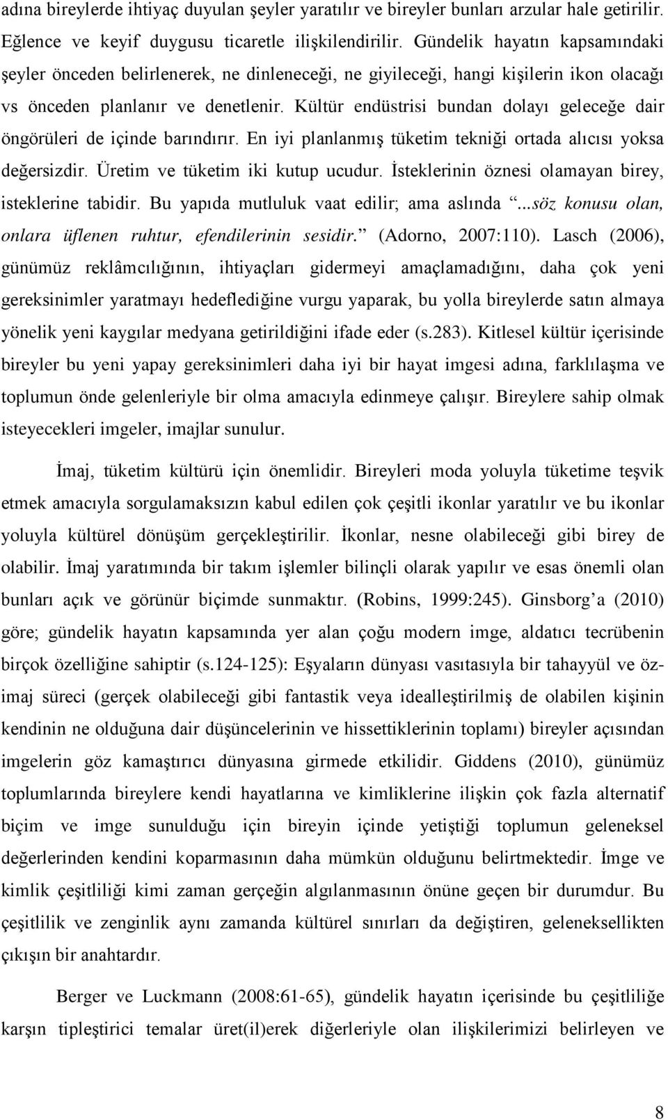 Kültür endüstrisi bundan dolayı geleceğe dair öngörüleri de içinde barındırır. En iyi planlanmış tüketim tekniği ortada alıcısı yoksa değersizdir. Üretim ve tüketim iki kutup ucudur.