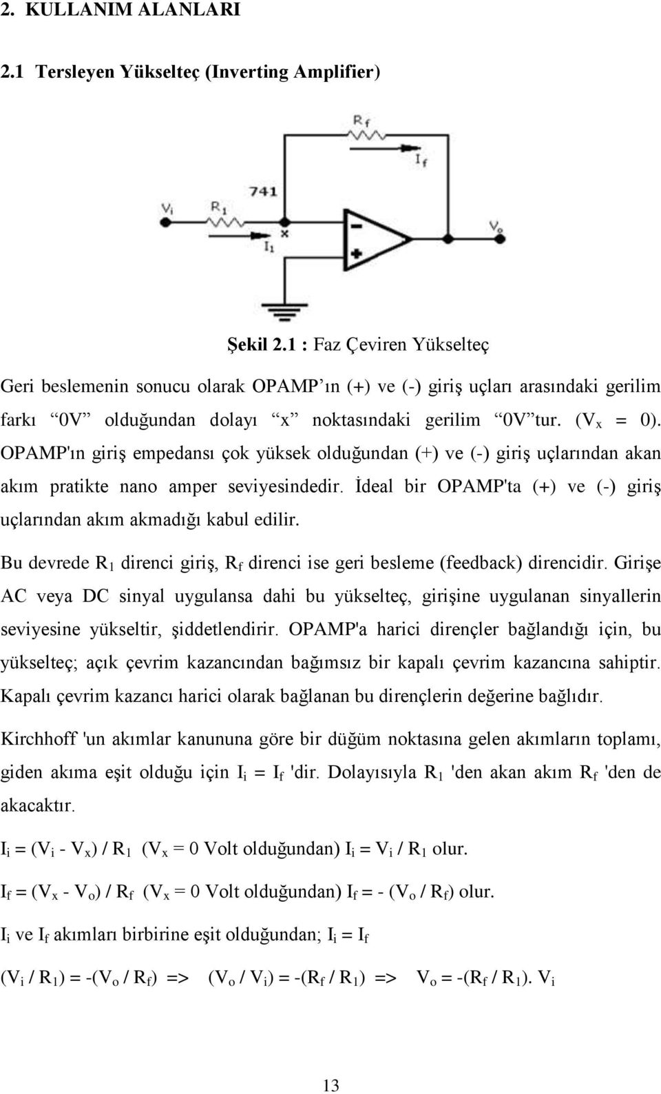 OPAMP'ın giriş empedansı çok yüksek olduğundan (+) ve (-) giriş uçlarından akan akım pratikte nano amper seviyesindedir. İdeal bir OPAMP'ta (+) ve (-) giriş uçlarından akım akmadığı kabul edilir.