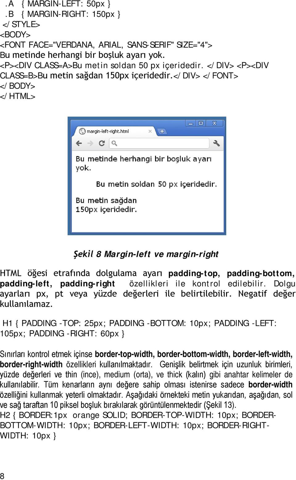 </div> </FONT> Şekil 8 Margin-left ve margin-right HTML öğesi etrafında dolgulama ayarı padding-top, padding-bottom, padding-left, padding-right özellikleri ile kontrol edilebilir.