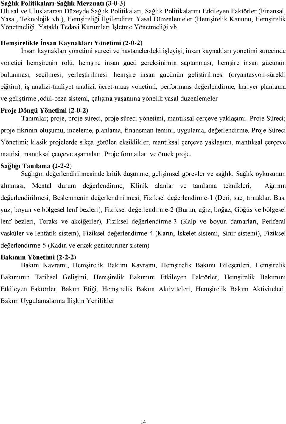 Hemşirelikte İnsan Kaynakları Yönetimi (2-0-2) İnsan kaynakları yönetimi süreci ve hastanelerdeki işleyişi, insan kaynakları yönetimi sürecinde yönetici hemşirenin rolü, hemşire insan gücü