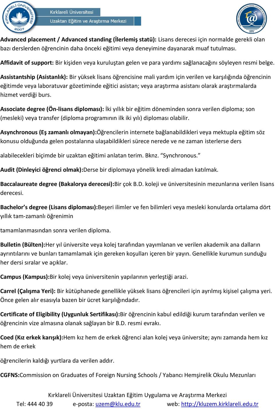 Assistantship (Asistanlık): Bir yüksek lisans öğrencisine mali yardım için verilen ve karşılığında öğrencinin eğitimde veya laboratuvar gözetiminde eğitici asistan; veya araştırma asistanı olarak