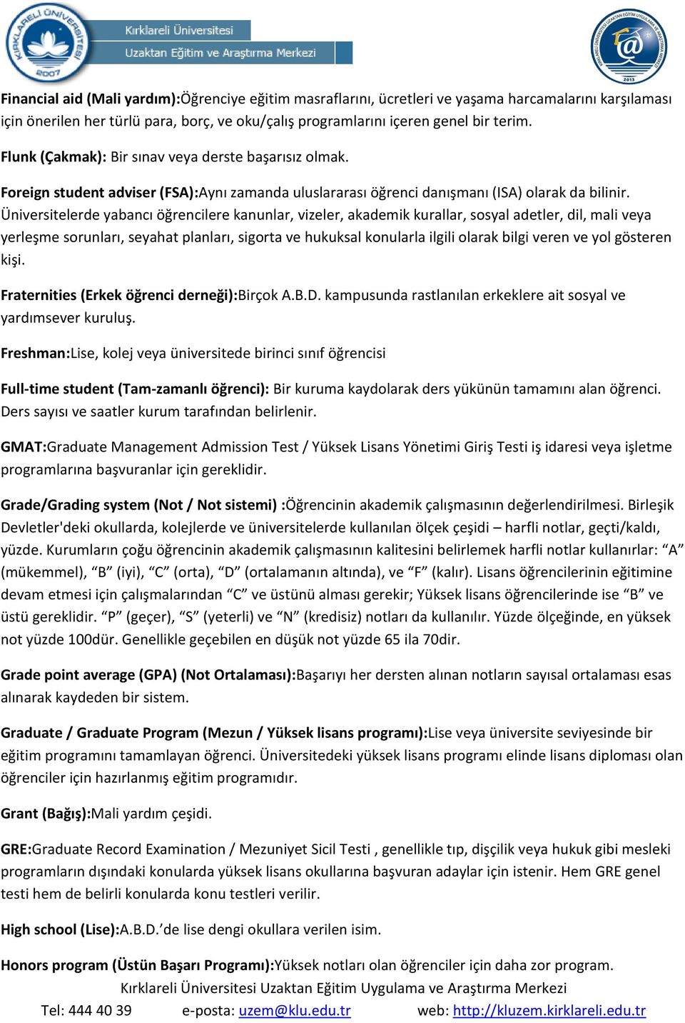 Üniversitelerde yabancı öğrencilere kanunlar, vizeler, akademik kurallar, sosyal adetler, dil, mali veya yerleşme sorunları, seyahat planları, sigorta ve hukuksal konularla ilgili olarak bilgi veren