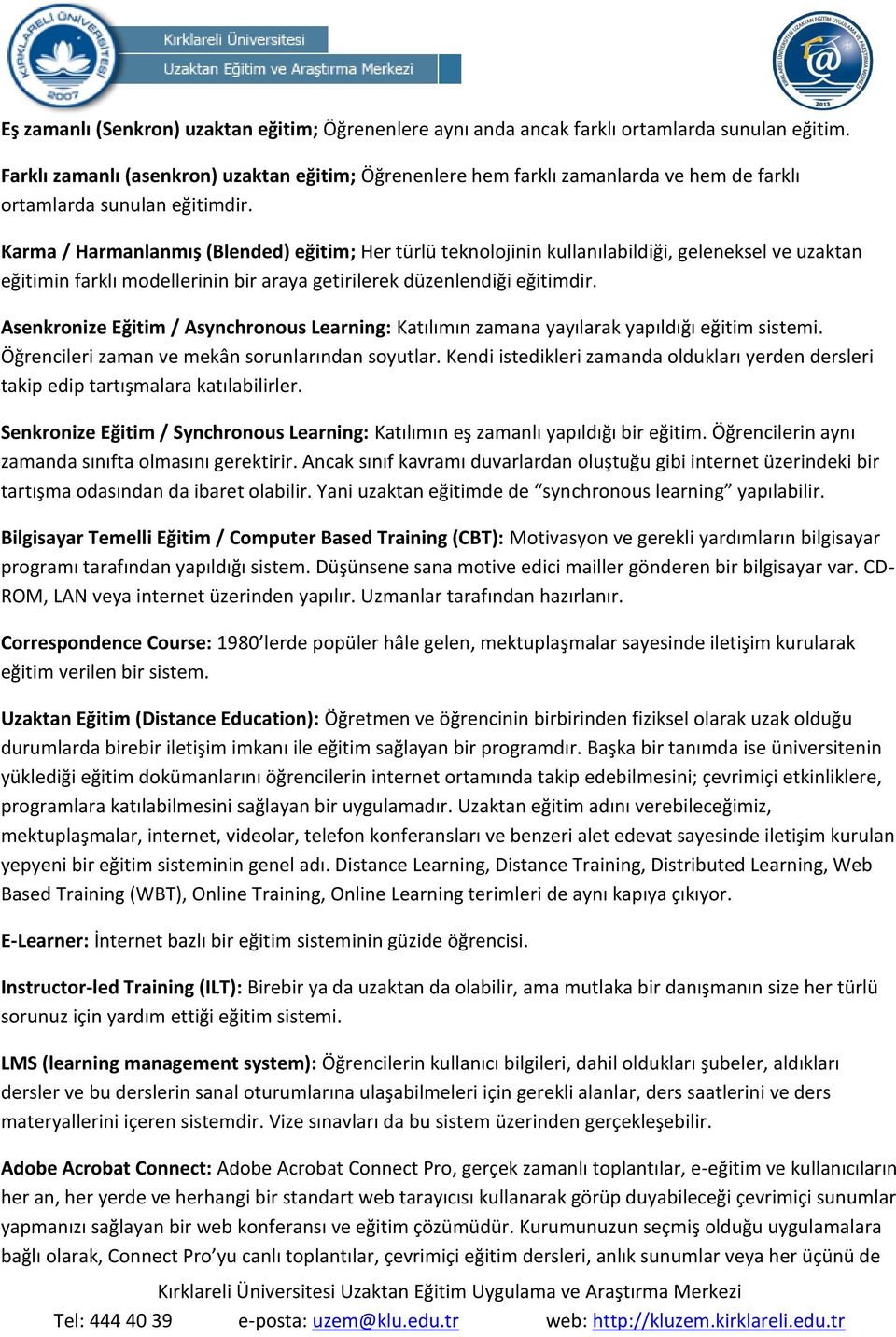 Karma / Harmanlanmış (Blended) eğitim; Her türlü teknolojinin kullanılabildiği, geleneksel ve uzaktan eğitimin farklı modellerinin bir araya getirilerek düzenlendiği eğitimdir.