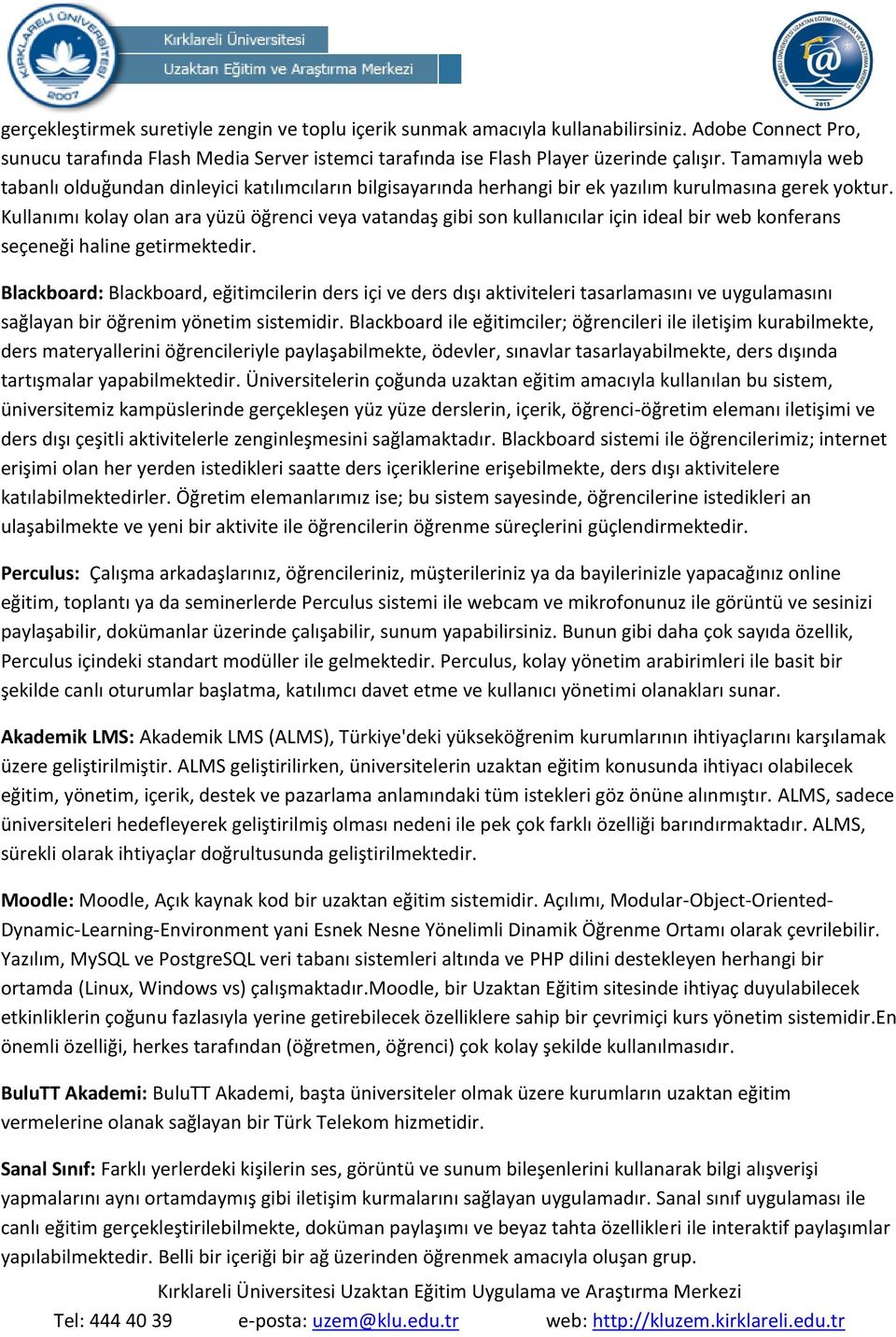 Kullanımı kolay olan ara yüzü öğrenci veya vatandaş gibi son kullanıcılar için ideal bir web konferans seçeneği haline getirmektedir.