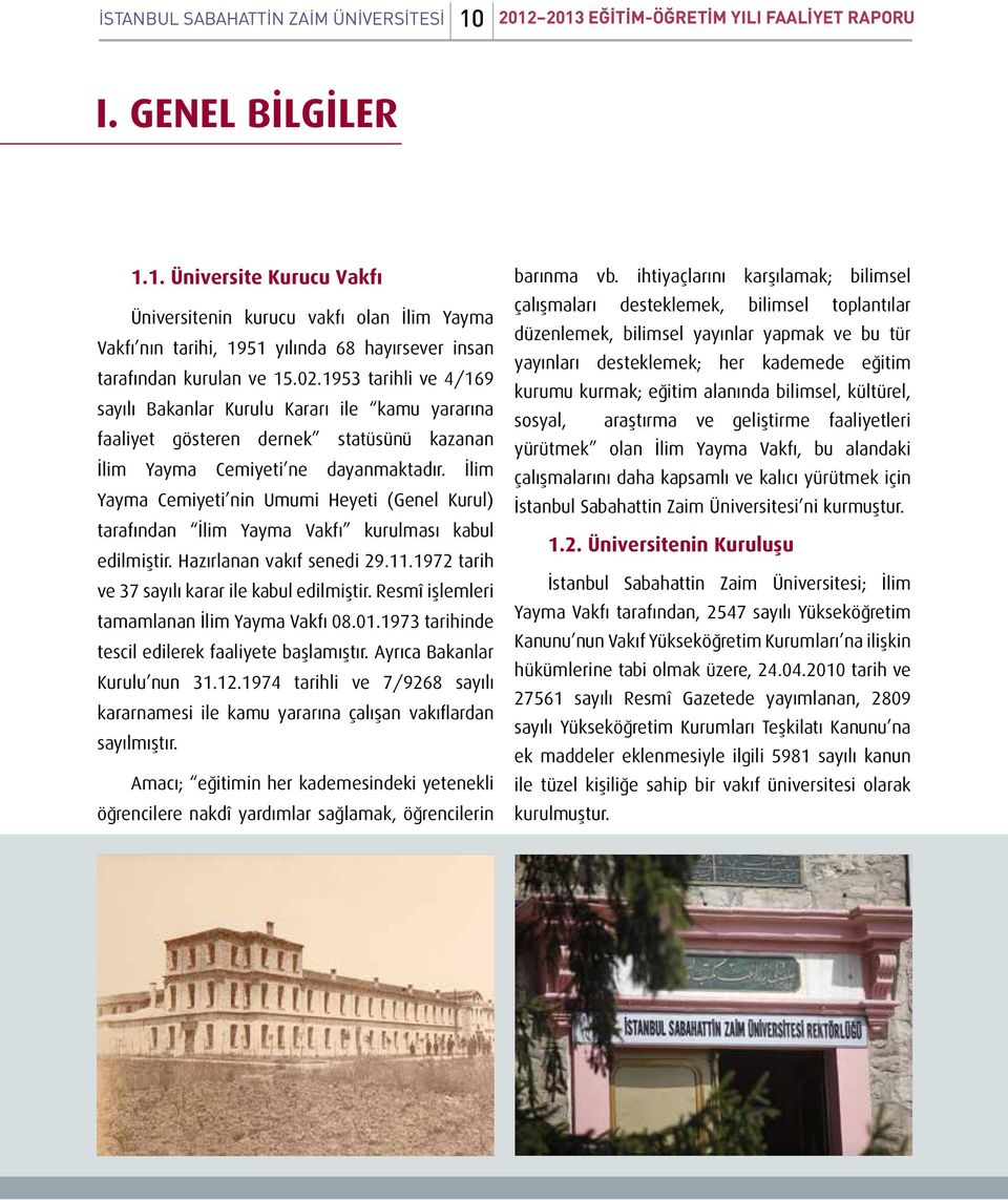 İlim Yayma Cemiyeti nin Umumi Heyeti (Genel Kurul) tarafından İlim Yayma Vakfı kurulması kabul edilmiştir. Hazırlanan vakıf senedi 29.11.1972 tarih ve 37 sayılı karar ile kabul edilmiştir.