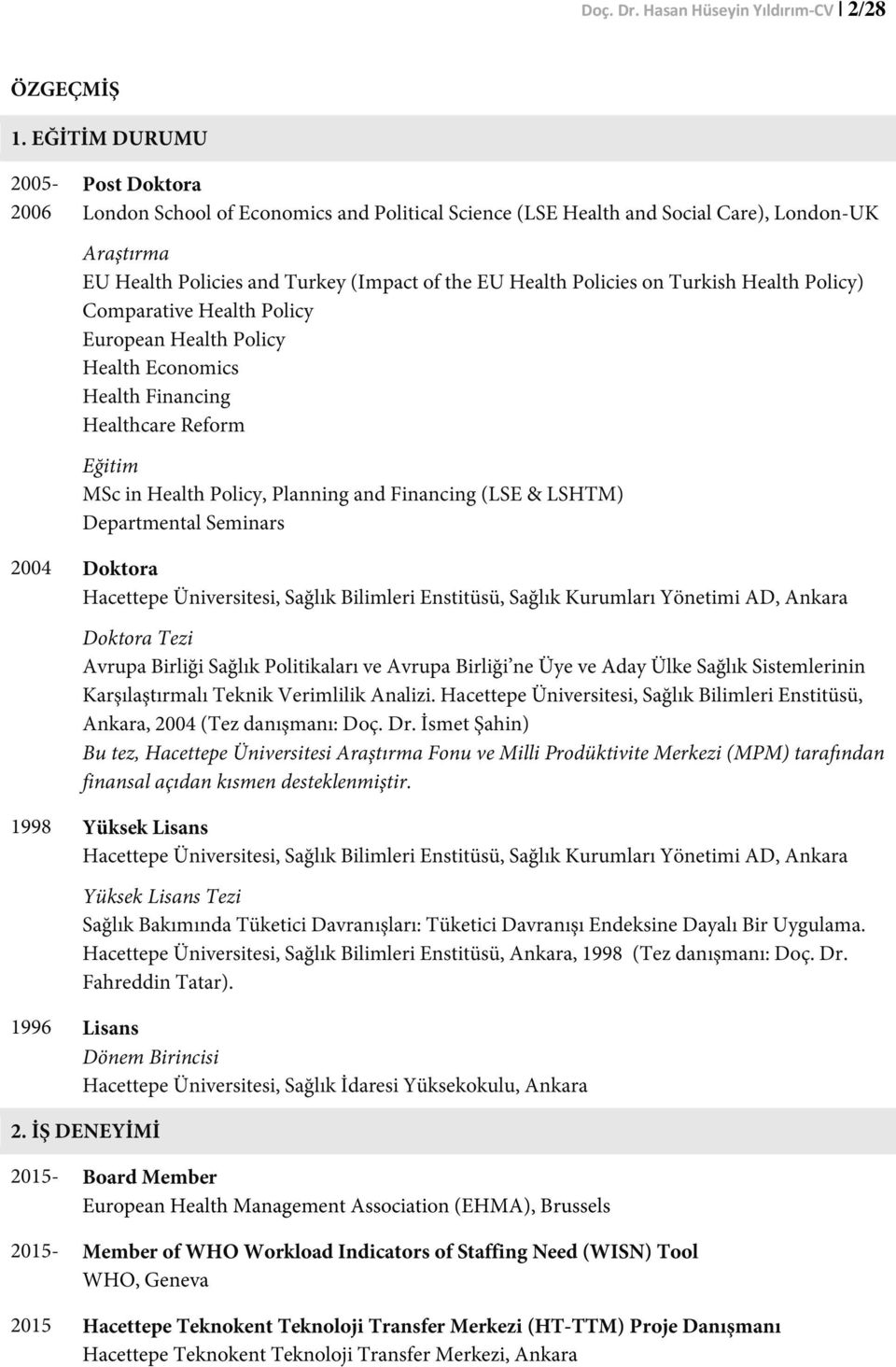 on Turkish Health Policy) Comparative Health Policy European Health Policy Health Economics Health Financing Healthcare Reform Eğitim MSc in Health Policy, Planning and Financing (LSE & LSHTM)