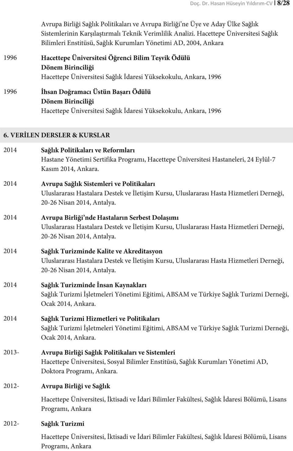 İdaresi Yüksekokulu, Ankara, 1996 1996 İhsan Doğramacı Üstün Başarı Ödülü Dönem Birinciliği Hacettepe Üniversitesi Sağlık İdaresi Yüksekokulu, Ankara, 1996 6.