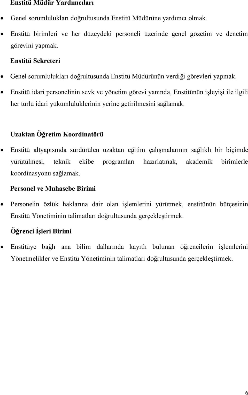 Enstitü idari personelinin sevk ve yönetim görevi yanında, Enstitünün işleyişi ile ilgili her türlü idari yükümlülüklerinin yerine getirilmesini sağlamak.