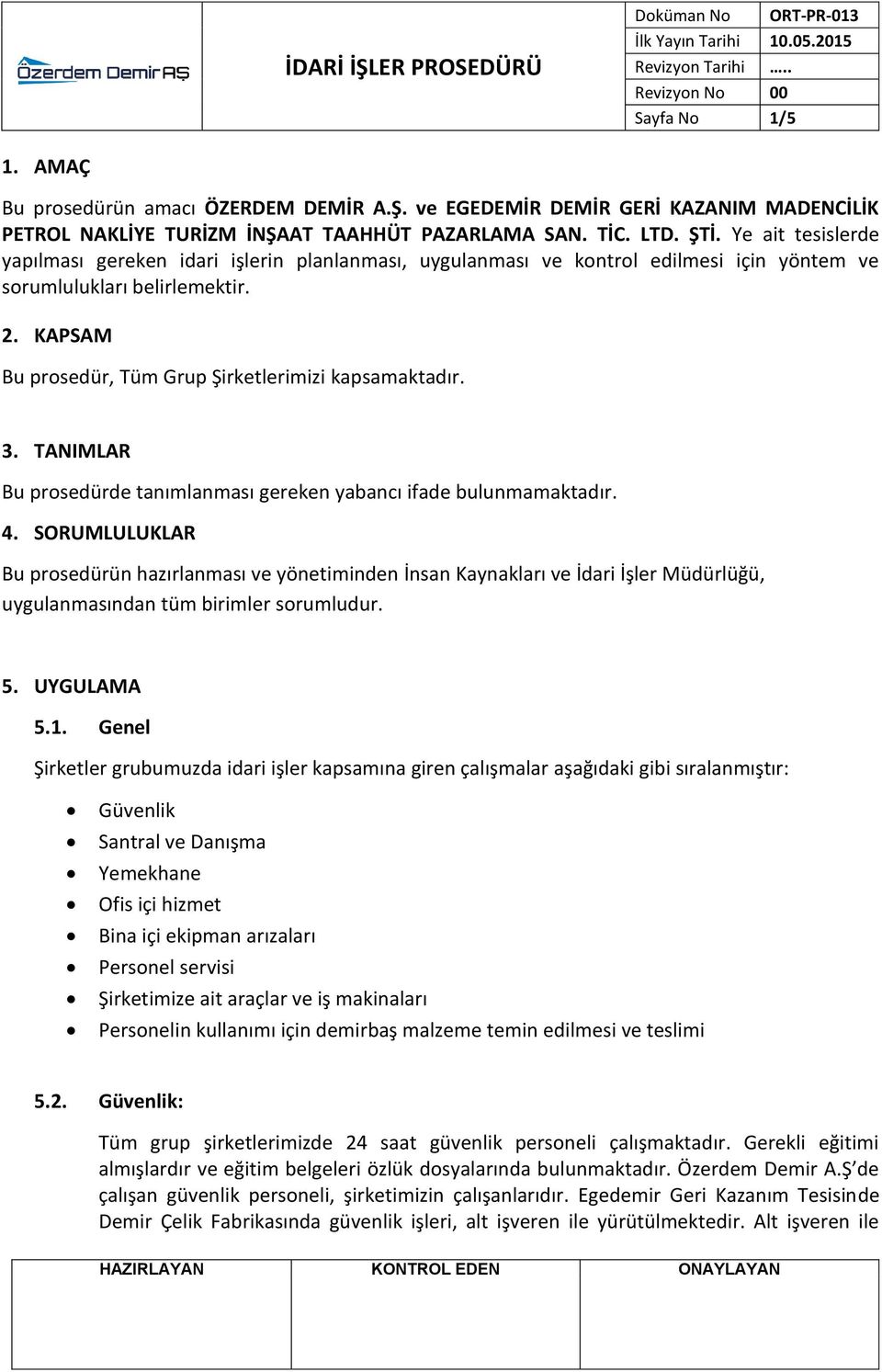 KAPSAM Bu prosedür, Tüm Grup Şirketlerimizi kapsamaktadır. 3. TANIMLAR Bu prosedürde tanımlanması gereken yabancı ifade bulunmamaktadır. 4.