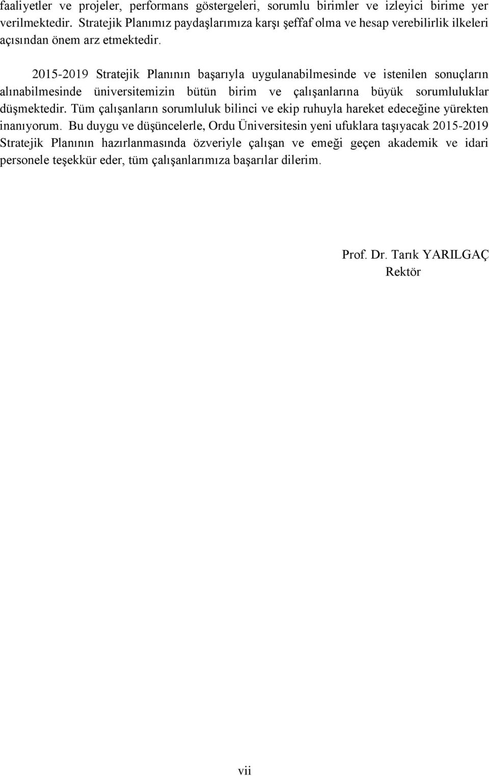 2015-2019 Stratejik Planının başarıyla uygulanabilmesinde ve istenilen sonuçların alınabilmesinde üniversitemizin bütün birim ve çalışanlarına büyük sorumluluklar düşmektedir.