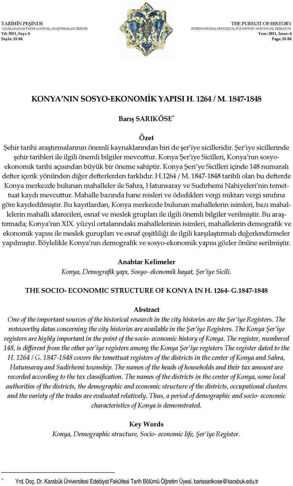 Şer iye sicillerinde şehir tarihleri ile ilgili önemli bilgiler mevcuttur. Konya Şer iye Sicilleri, Konya nın sosyoekonomik tarihi açısından büyük bir öneme sahiptir.