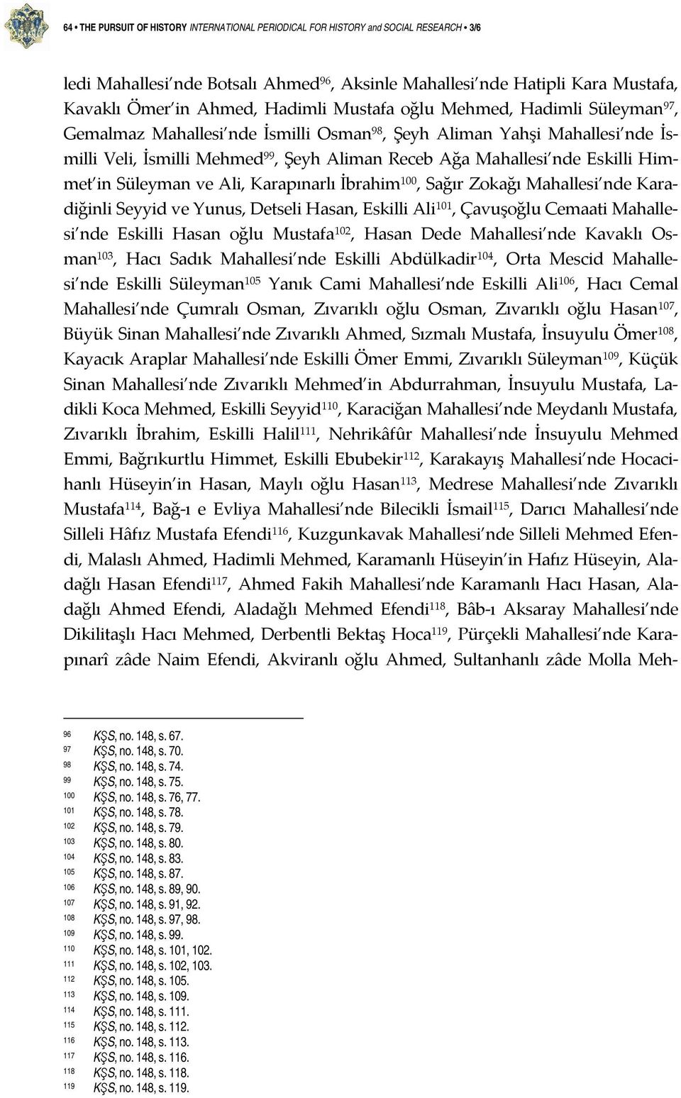 in Süleyman ve Ali, Karapınarlı İbrahim 100, Sağır Zokağı Mahallesi nde Karadiğinli Seyyid ve Yunus, Detseli Hasan, Eskilli Ali 101, Çavuşoğlu Cemaati Mahallesi nde Eskilli Hasan oğlu Mustafa 102,