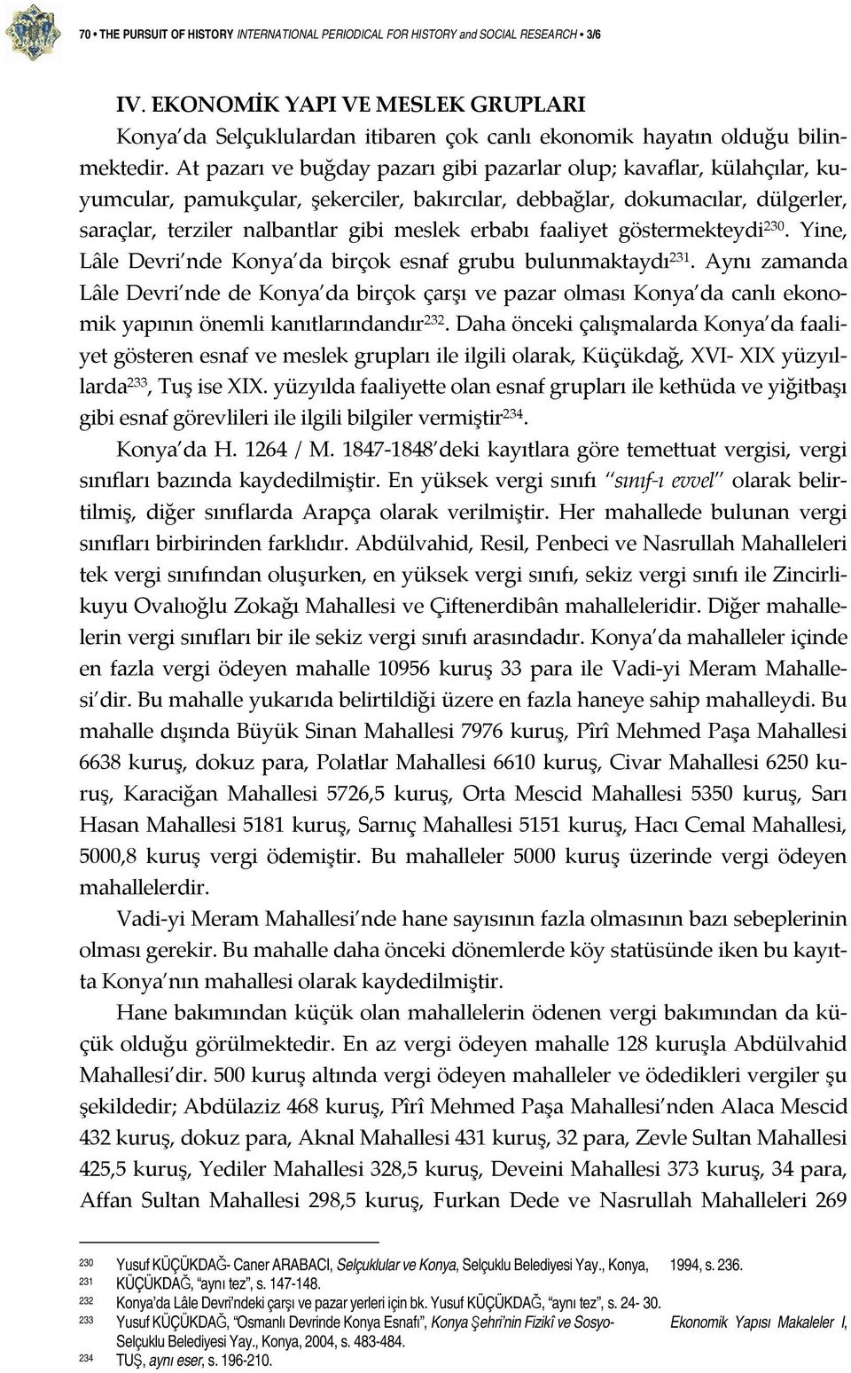 At pazarı ve buğday pazarı gibi pazarlar olup; kavaflar, külahçılar, kuyumcular, pamukçular, şekerciler, bakırcılar, debbağlar, dokumacılar, dülgerler, saraçlar, terziler nalbantlar gibi meslek