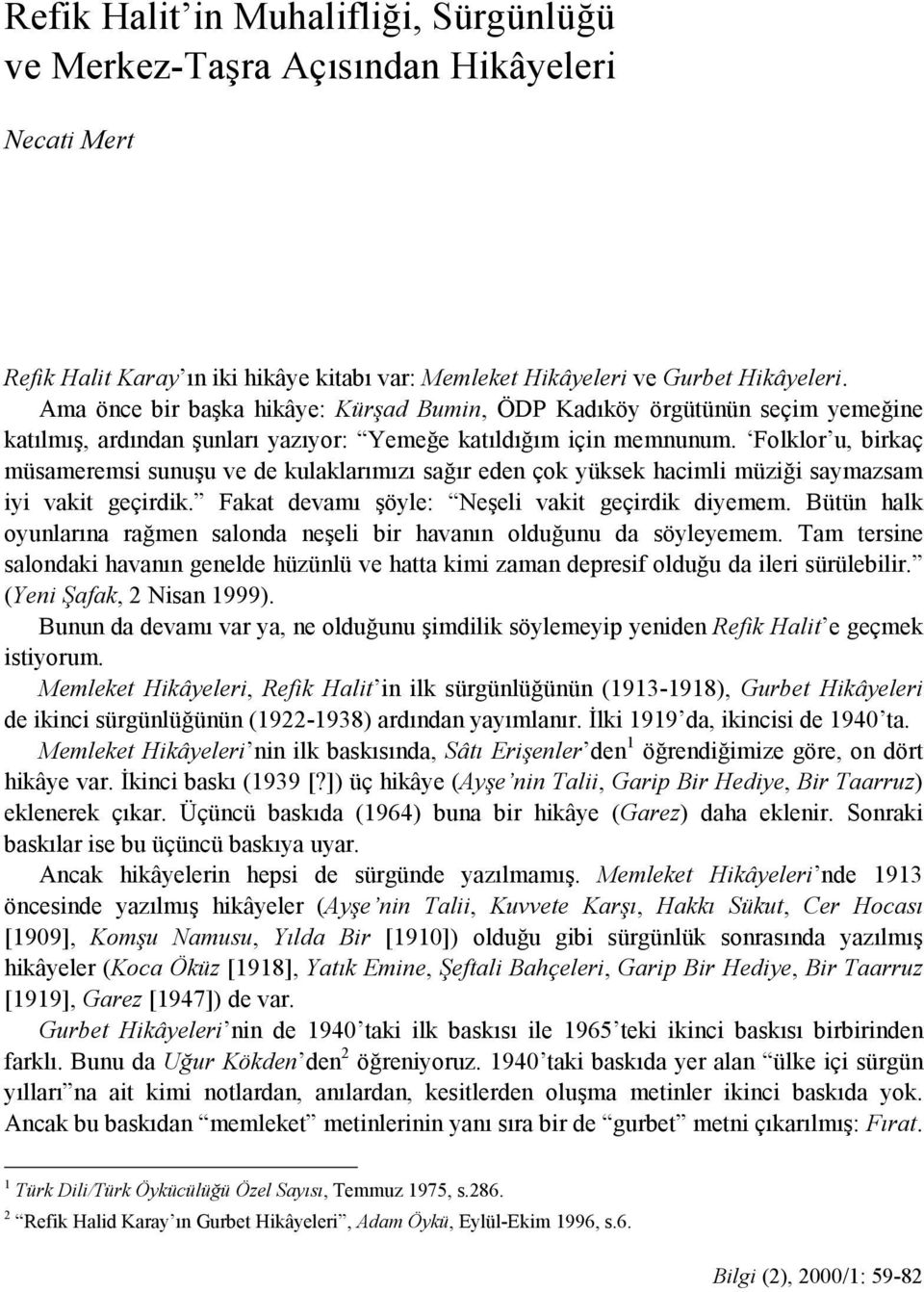 Folklor u, birkaç müsameremsi sunuşu ve de kulaklarımızı sağır eden çok yüksek hacimli müziği saymazsam iyi vakit geçirdik. Fakat devamı şöyle: Neşeli vakit geçirdik diyemem.